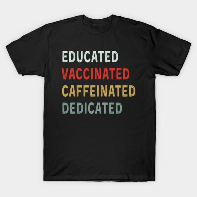 Educated Vaccinated Caffeinated Dedicated T-Shirt by Donebe